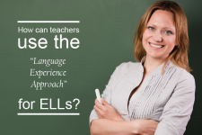 How can teachers use the “Language Experience Approach” for ELLs?