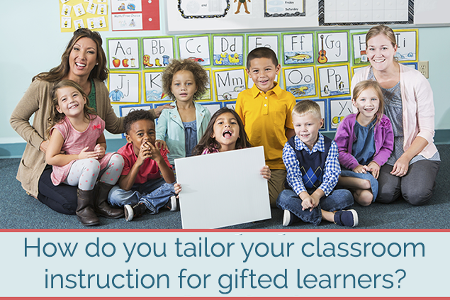 How do you tailor your classroom instruction for gifted learners?
